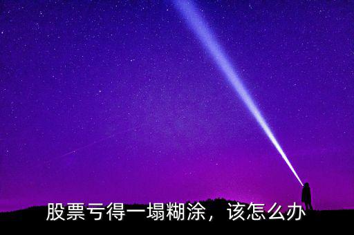 股票虧得一塌糊涂，該怎么辦