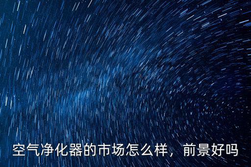 空氣凈化器的市場怎么樣，前景好嗎
