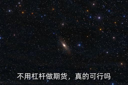 不用杠桿做期貨，真的可行嗎
