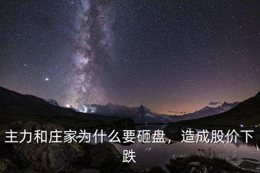主力和莊家為什么要砸盤，造成股價(jià)下跌