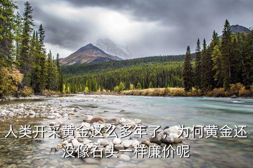 人類開(kāi)采黃金這么多年了，為何黃金還沒(méi)像石頭一樣廉價(jià)呢