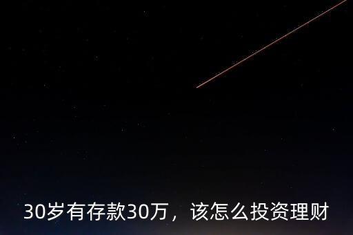 30歲有存款30萬，該怎么投資理財