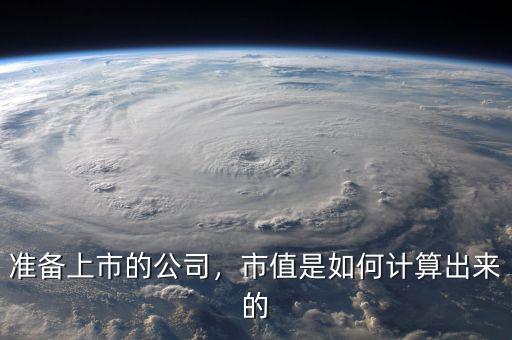 準(zhǔn)備上市的公司，市值是如何計(jì)算出來的