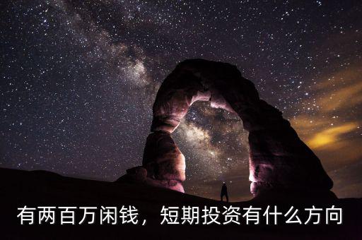 有兩百萬(wàn)閑錢(qián)，短期投資有什么方向