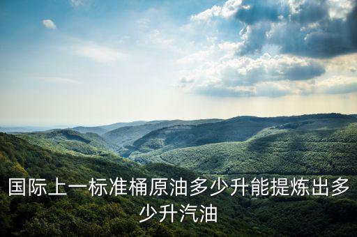國際上一標(biāo)準桶原油多少升能提煉出多少升汽油