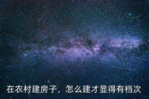 在農(nóng)村建房子，怎么建才顯得有檔次