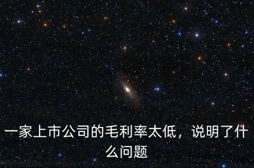一家上市公司的毛利率太低，說明了什么問題