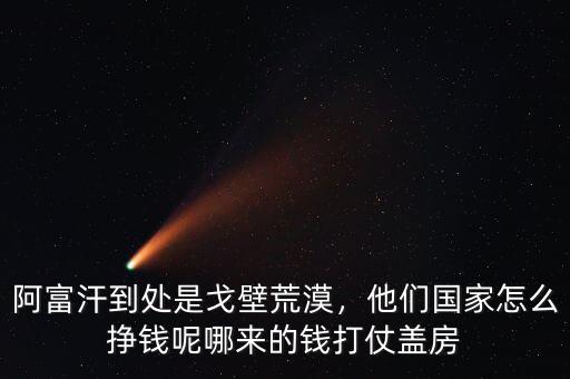 阿富汗到處是戈壁荒漠，他們國(guó)家怎么掙錢呢哪來(lái)的錢打仗蓋房