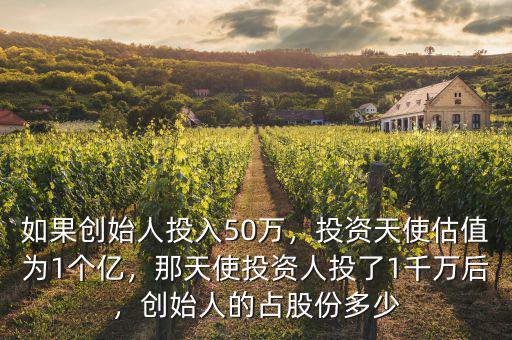 如果創(chuàng)始人投入50萬，投資天使估值為1個(gè)億，那天使投資人投了1千萬后，創(chuàng)始人的占股份多少