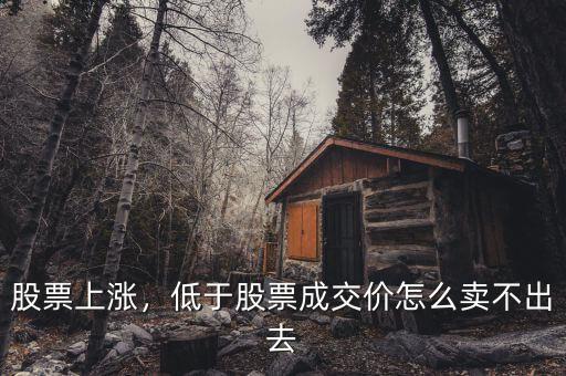 股票上漲，低于股票成交價怎么賣不出去