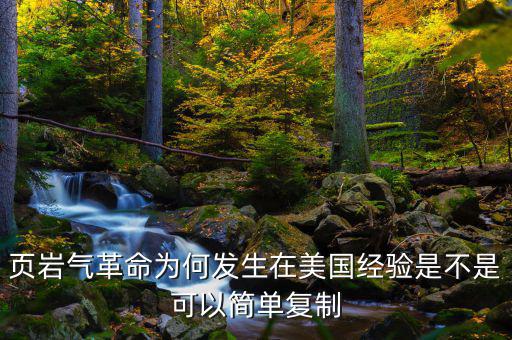 頁巖氣革命為何發(fā)生在美國經驗是不是可以簡單復制