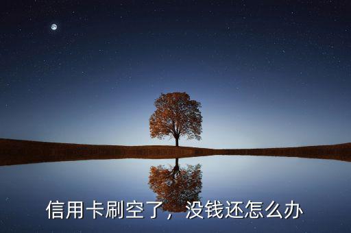 信用卡刷空了，沒(méi)錢還怎么辦