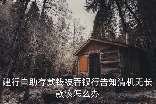 建行自助存款錢(qián)被吞銀行告知清機(jī)無(wú)長(zhǎng)款該怎么辦