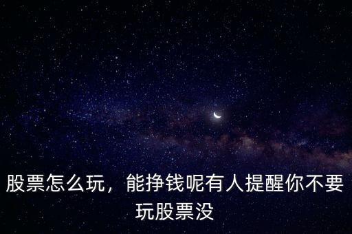 股票怎么玩，能掙錢呢有人提醒你不要玩股票沒