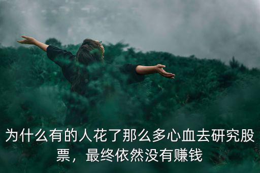 為什么有的人花了那么多心血去研究股票，最終依然沒有賺錢