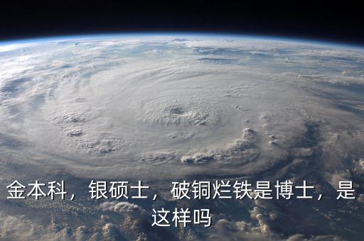 金本科，銀碩士，破銅爛鐵是博士，是這樣嗎