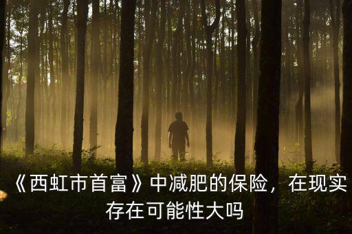 《西虹市首富》中減肥的保險，在現(xiàn)實存在可能性大嗎