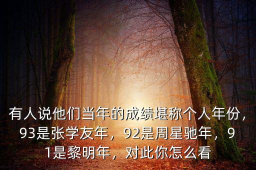 有人說他們當(dāng)年的成績(jī)堪稱個(gè)人年份，93是張學(xué)友年，92是周星馳年，91是黎明年，對(duì)此你怎么看