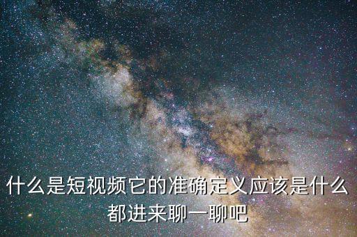 什么是短視頻它的準(zhǔn)確定義應(yīng)該是什么都進(jìn)來聊一聊吧
