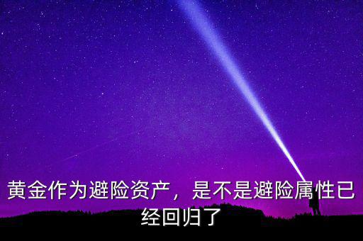 黃金作為避險(xiǎn)資產(chǎn)，是不是避險(xiǎn)屬性已經(jīng)回歸了