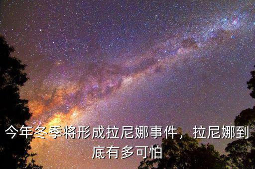 今年冬季將形成拉尼娜事件，拉尼娜到底有多可怕