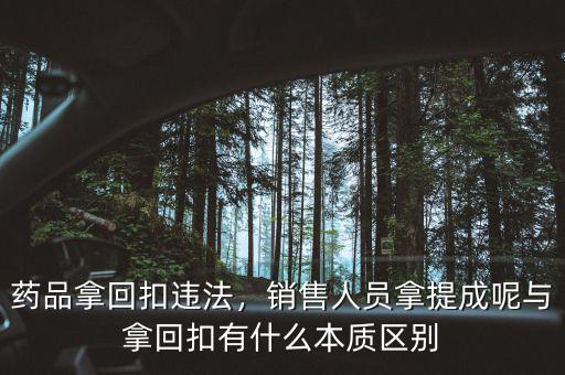 藥品拿回扣違法，銷售人員拿提成呢與拿回扣有什么本質(zhì)區(qū)別