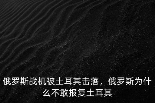 俄羅斯戰(zhàn)機(jī)被土耳其擊落，俄羅斯為什么不敢報(bào)復(fù)土耳其