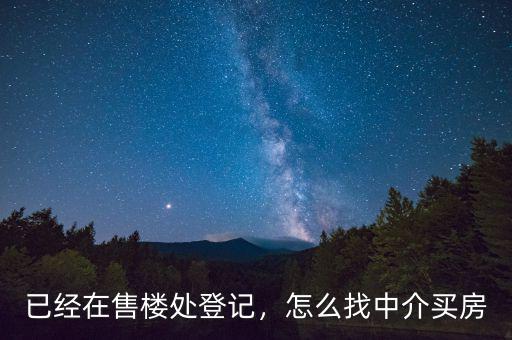 已經(jīng)在售樓處登記，怎么找中介買房