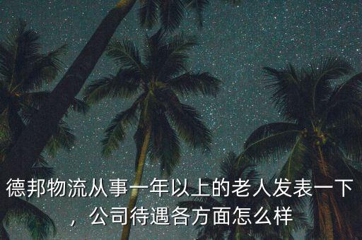 德邦物流從事一年以上的老人發(fā)表一下，公司待遇各方面怎么樣