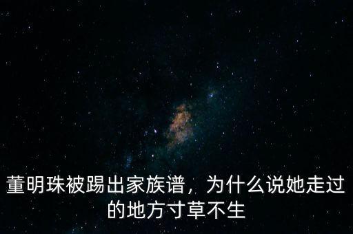 董明珠被踢出家族譜，為什么說她走過的地方寸草不生