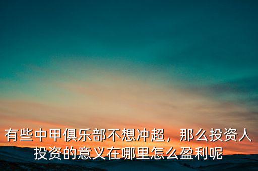 有些中甲俱樂(lè)部不想沖超，那么投資人投資的意義在哪里怎么盈利呢