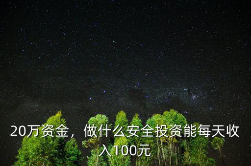 20萬(wàn)資金，做什么安全投資能每天收入100元