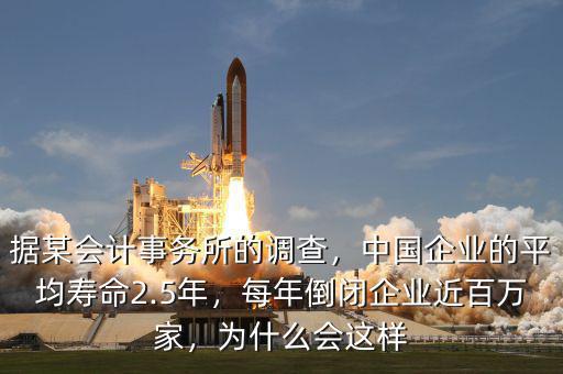 據(jù)某會(huì)計(jì)事務(wù)所的調(diào)查，中國(guó)企業(yè)的平均壽命2.5年，每年倒閉企業(yè)近百萬家，為什么會(huì)這樣