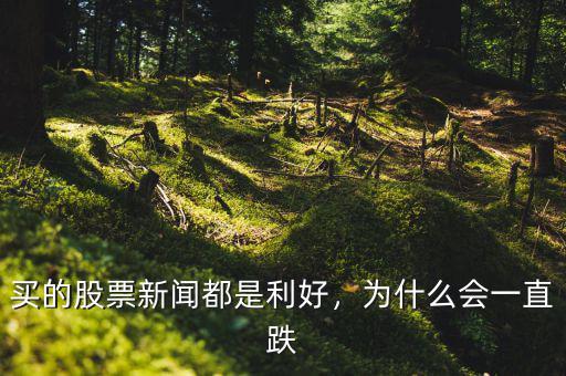 買的股票新聞都是利好，為什么會(huì)一直跌