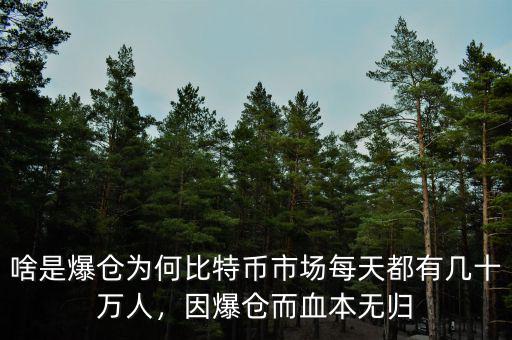 啥是爆倉(cāng)為何比特幣市場(chǎng)每天都有幾十萬(wàn)人，因爆倉(cāng)而血本無(wú)歸