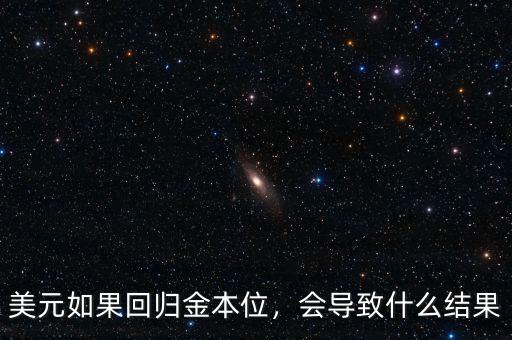 美元如果回歸金本位，會(huì)導(dǎo)致什么結(jié)果