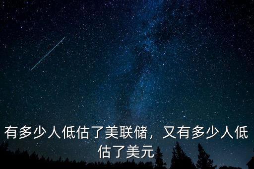 有多少人低估了美聯(lián)儲(chǔ)，又有多少人低估了美元