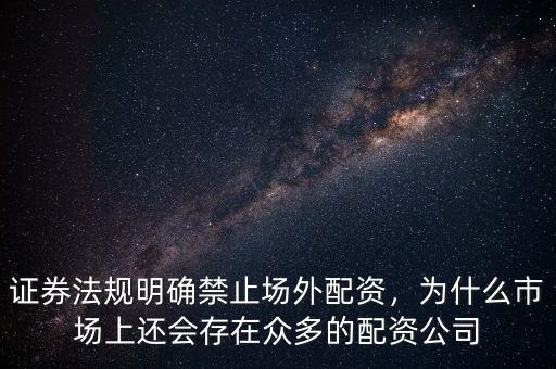 證券法規(guī)明確禁止場外配資，為什么市場上還會存在眾多的配資公司