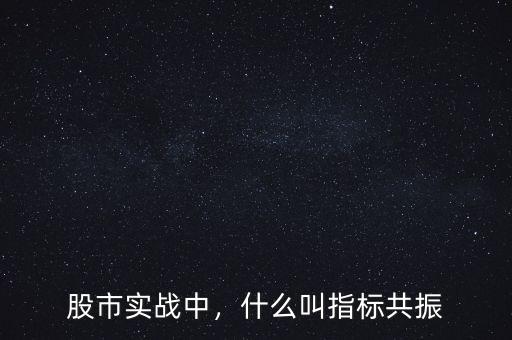 股市實(shí)戰(zhàn)中，什么叫指標(biāo)共振