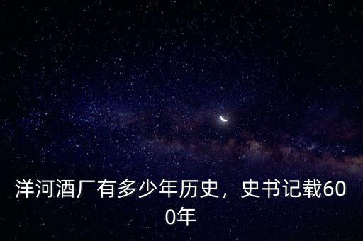洋河酒廠有多少年歷史，史書記載600年