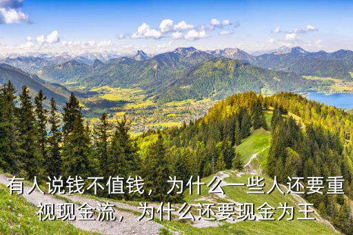 有人說錢不值錢，為什么一些人還要重視現(xiàn)金流，為什么還要現(xiàn)金為王