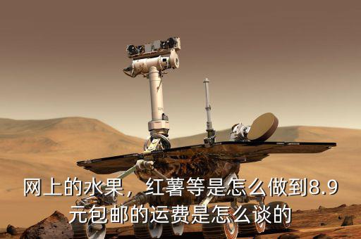 網(wǎng)上的水果，紅薯等是怎么做到8.9元包郵的運費是怎么談的