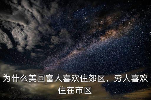 為什么美國(guó)富人喜歡住郊區(qū)，窮人喜歡住在市區(qū)