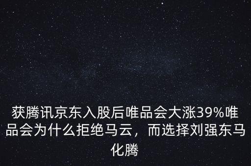 獲騰訊京東入股后唯品會大漲39%唯品會為什么拒絕馬云，而選擇劉強東馬化騰