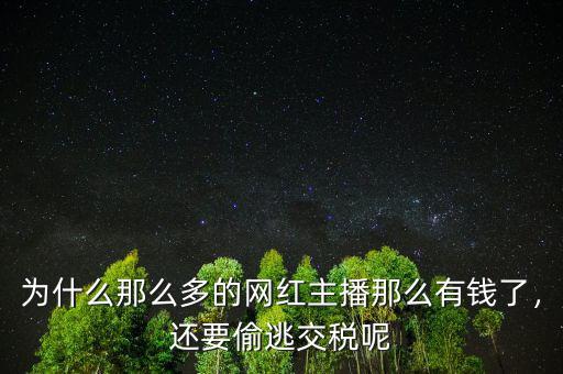 為什么那么多的網(wǎng)紅主播那么有錢了，還要偷逃交稅呢