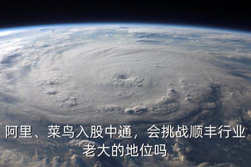 阿里、菜鳥(niǎo)入股中通，會(huì)挑戰(zhàn)順豐行業(yè)老大的地位嗎