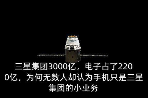 三星集團(tuán)3000億，電子占了2200億，為何無數(shù)人卻認(rèn)為手機(jī)只是三星集團(tuán)的小業(yè)務(wù)