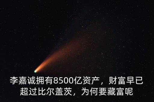 李嘉誠擁有8500億資產(chǎn)，財富早已超過比爾蓋茨，為何要藏富呢