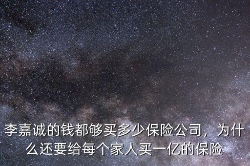 李嘉誠(chéng)的錢(qián)都?jí)蛸I(mǎi)多少保險(xiǎn)公司，為什么還要給每個(gè)家人買(mǎi)一億的保險(xiǎn)