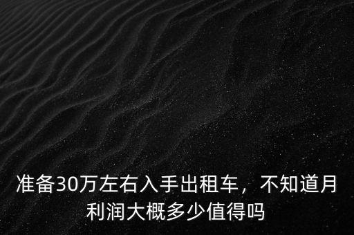 準(zhǔn)備30萬左右入手出租車，不知道月利潤(rùn)大概多少值得嗎